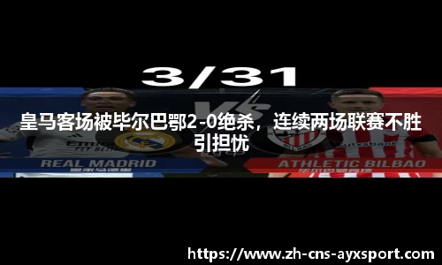皇马客场被毕尔巴鄂2-0绝杀，连续两场联赛不胜引担忧