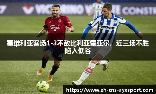 塞维利亚客场1-3不敌比利亚雷亚尔，近三场不胜陷入低谷