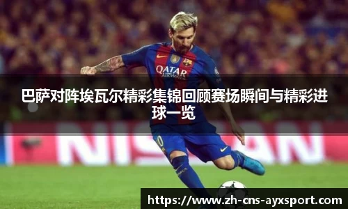 巴萨对阵埃瓦尔精彩集锦回顾赛场瞬间与精彩进球一览