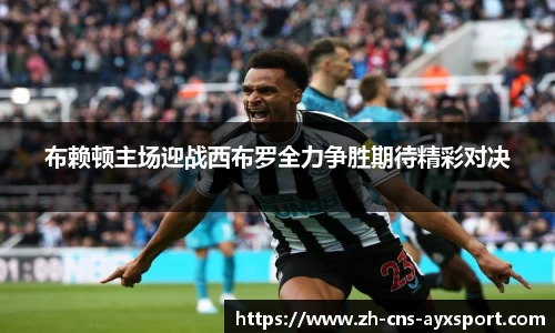 布赖顿主场迎战西布罗全力争胜期待精彩对决