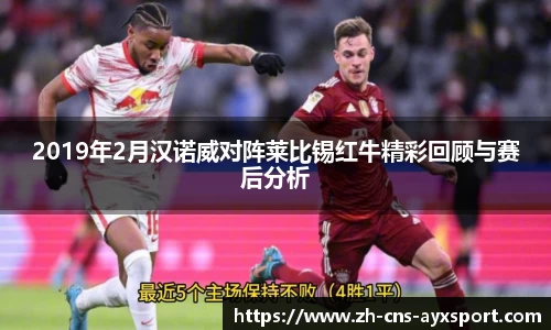 2019年2月汉诺威对阵莱比锡红牛精彩回顾与赛后分析